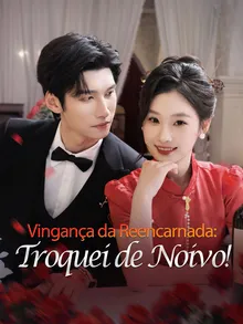 Assistir Vingança da Reencarnada: Troquei de Noivo! Grátis Online | iCinePlay